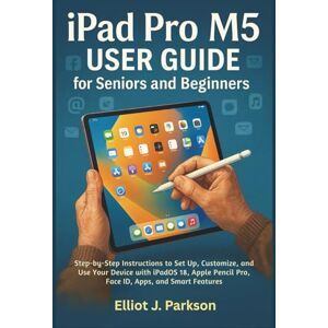 Parkson, Elliot J. Apple iPad Pro (M5) User Guide for Seniors and Beginners: Step-by-Step Instructions to Set Up, Customize, and Use Your device with iPadOS 18, Apple ... More – Designed Especially for Older Adults) Parkson, Elliot J. Apple iPad Pro (M5) User Guide for Seniors and Beginners: Step-by-Step Instructions to Set Up, Customize, and Use Your device with iPadOS 18, Apple ... More – Designed Especially for Older Adults)