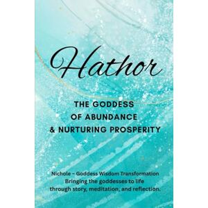 Goddess Wisdom Transformation, Nichole Hathor: The Goddess of Abundance and Nurturing Prosperity Goddess Wisdom Transformation, Nichole Hathor: The Goddess of Abundance and Nurturing Prosperity
