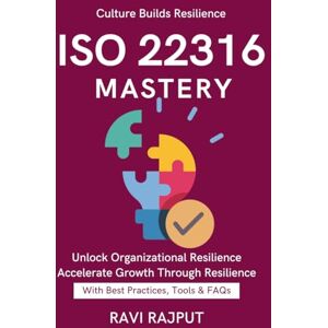 RAJPUT, RAVI ISO 22316 Mastery: Aligning ISO with Business Strategy Resilience for CXOs Best Practices for Leaders Practical Resilience Framework Organizational Strength and Preparedness Tools RAJPUT, RAVI ISO 22316 Mastery: Aligning ISO with Business Strategy Resilience for CXOs Best Practices for Leaders Practical Resilience Framework Organizational Strength and Preparedness Tools