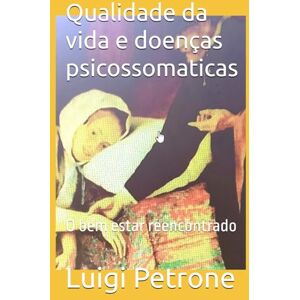 Petrone, Luigi Qualidade da vida e doenças psicossomaticas: O bem estar reencontrado (Viaggio Sciamanico) Petrone, Luigi Qualidade da vida e doenças psicossomaticas: O bem estar reencontrado (Viaggio Sciamanico)