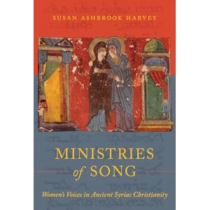 Harvey, Susan Ashbrook Ministries of Song: Women's Voices in Ancient Syriac Christianity Harvey, Susan Ashbrook Ministries of Song: Women's Voices in Ancient Syriac Christianity