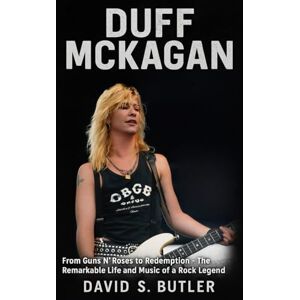 Butler, David S. Duff McKagan Biography: From Guns N’ Roses to Redemption The Remarkable Life and Music of a Rock Legend Butler, David S. Duff McKagan Biography: From Guns N’ Roses to Redemption The Remarkable Life and Music of a Rock Legend