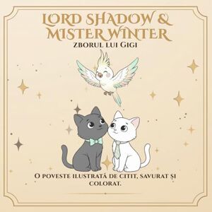 Leon, Alex Lord Shadow & Mister Winter: Zborul lui Gigi: O poveste de colorat despre iubire, despărțiri și legăturile care rămân vii. (Lord Shadow & Mister Winter – mult mai mult decât o poveste de colorat.) Leon, Alex Lord Shadow & Mister Winter: Zborul lui Gigi: O poveste de colorat despre iubire, despărțiri și legăturile care rămân vii. (Lord Shadow & Mister Winter – mult mai mult decât o poveste de colorat.)