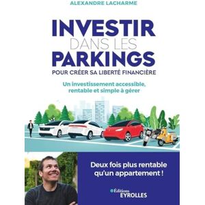 Lacharme, Alexandre Investir dans les parkings pour créer sa liberté financière: Un investissement accessible, rentable et simple à gérer Lacharme, Alexandre Investir dans les parkings pour créer sa liberté financière: Un investissement accessible, rentable et simple à gérer