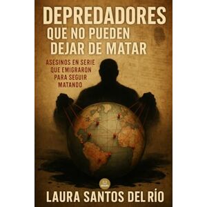 del Río, Laura Santos Depredadores que no pueden dejar de matar: Asesinos en serie que emigraron para seguir matando (Mentes oscuras y True Crime) del Río, Laura Santos Depredadores que no pueden dejar de matar: Asesinos en serie que emigraron para seguir matando (Mentes oscuras y True Crime)