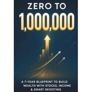 Kohl, Robert Zero to 1’000’000 A 7-Year Blueprint for Building Wealth with Stocks & Active Income: How to Grow Your Net Worth with ETFs, Individual Stocks, ... for New Beginners or advanced Investors! Kohl, Robert Zero to 1’000’000 A 7-Year Blueprint for Building Wealth with Stocks & Active Income: How to Grow Your Net Worth with ETFs, Individual Stocks, ... for New Beginners or advanced Investors!