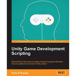 Kyle D'Aoust Unity Game Development Scripting: Write efficient C# scripts to create modular key game elements that are usable for any kind of Unity project Kyle D'Aoust Unity Game Development Scripting: Write efficient C# scripts to create modular key game elements that are usable for any kind of Unity project