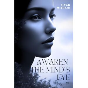 Mizrahi, Eitan Awaken the Mind’s Eye: A Beginner’s Blueprint to Remote Viewing, Intuition, and Unlocking the Inner Sight Mizrahi, Eitan Awaken the Mind’s Eye: A Beginner’s Blueprint to Remote Viewing, Intuition, and Unlocking the Inner Sight