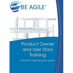 Tousignant, Dan Product Owner and User Story Training: Part of the Agile Education Series: 2 Tousignant, Dan Product Owner and User Story Training: Part of the Agile Education Series: 2