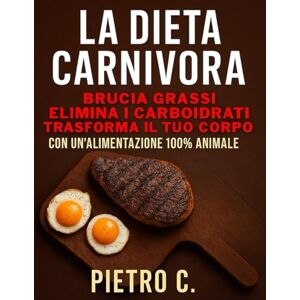 canonaco, pietro La Dieta Carnivora: Una Guida Completa per una Nutrizione Basata su Prodotti Animali: Principi, benefici, ricette e consigli pratici per vivere in salute con un’alimentazione 100% animale canonaco, pietro La Dieta Carnivora: Una Guida Completa per una Nutrizione Basata su Prodotti Animali: Principi, benefici, ricette e consigli pratici per vivere in salute con un’alimentazione 100% animale