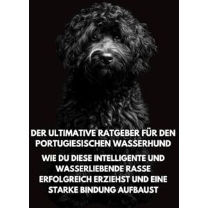 Books, Inkspire Der Ultimative Ratgeber für den Portugiesischen Wasserhund: Wie Du Diese Intelligente und Wasserliebende Rasse Erfolgreich Erziehst und Eine Starke Bindung Aufbaust Inkspire Books, Inkspire Der Ultimative Ratgeber für den Portugiesischen Wasserhund: Wie Du Diese Intelligente und Wasserliebende Rasse Erfolgreich Erziehst und Eine Starke Bindung Aufbaust Inkspire