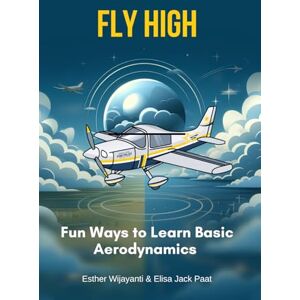 Paat, Elisa Fly High: Fun Ways to Learn Basic Aerodynamics (Aviation Book) Paat, Elisa Fly High: Fun Ways to Learn Basic Aerodynamics (Aviation Book)