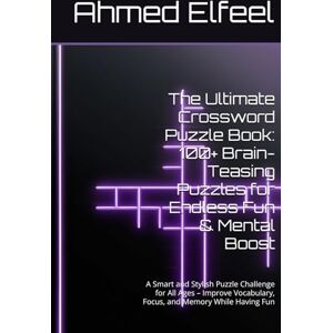 Ahmed The Ultimate Crossword Puzzle Book: 100+ Brain-Teasing Puzzles for Endless Fun & Mental Boost: A Smart and Stylish Puzzle Challenge for All Ages – ... Focus, and Memory While Having Fun Ahmed The Ultimate Crossword Puzzle Book: 100+ Brain-Teasing Puzzles for Endless Fun & Mental Boost: A Smart and Stylish Puzzle Challenge for All Ages – ... Focus, and Memory While Having Fun