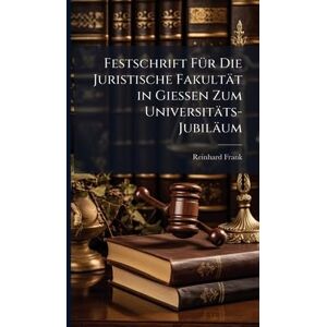 Frank, Reinhard Festschrift FÃ1/4r Die Juristische Fakultät in Giessen Zum Universitäts-Jubiläum Frank, Reinhard Festschrift FÃ1/4r Die Juristische Fakultät in Giessen Zum Universitäts-Jubiläum