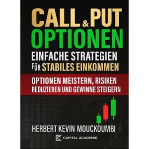 MOUCKOUMBI, Herbert Kevin Call & Put Optionen: Einfache Strategien für Stabiles Einkommen: Optionen meistern, Risiken reduzieren und Gewinne steigern MOUCKOUMBI, Herbert Kevin Call & Put Optionen: Einfache Strategien für Stabiles Einkommen: Optionen meistern, Risiken reduzieren und Gewinne steigern