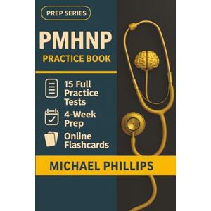 Philips PMHNP Practice Book: 15 Full-Length PMHNP Practice Tests — Realistic Certification Exam Simulations for First-Time ANCC Success Philips PMHNP Practice Book: 15 Full-Length PMHNP Practice Tests — Realistic Certification Exam Simulations for First-Time ANCC Success