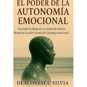 Mariana, Srta Deaconescu Silvia El Poder De La Autonomía Emocional: La chispa que enciende tu revolución interior. Despierta tu Valor desde el desapego emocional. Mariana, Srta Deaconescu Silvia El Poder De La Autonomía Emocional: La chispa que enciende tu revolución interior. Despierta tu Valor desde el desapego emocional.