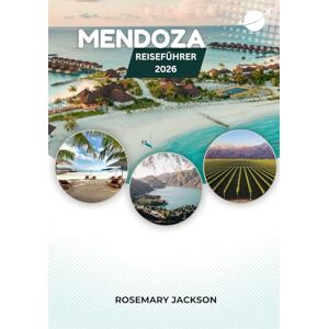 Jackson MENDOZA REISEFÜHRER 2026: Mendoza für jeden Reisenden: Von Weinbergen bis zu den Anden Jackson MENDOZA REISEFÜHRER 2026: Mendoza für jeden Reisenden: Von Weinbergen bis zu den Anden