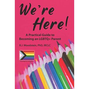 Woodstein, B.J. We’re Here!: A Practical Guide to Becoming an LGBTQ+ Parent Woodstein, B.J. We’re Here!: A Practical Guide to Becoming an LGBTQ+ Parent