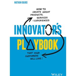 Baird, Nathan Innovator's Playbook: How to Create Great Products, Services and Experiences that Your Customers Will Love Baird, Nathan Innovator's Playbook: How to Create Great Products, Services and Experiences that Your Customers Will Love