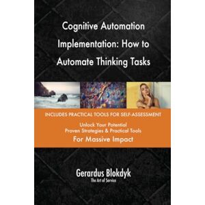 Gerardus Blokdyk - The Art of Service Cognitive Automation Implementation: How to Automate Thinking Tasks Gerardus Blokdyk - The Art of Service Cognitive Automation Implementation: How to Automate Thinking Tasks