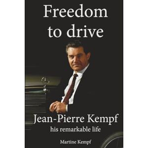 Kempf, Martine Freedom to drive: Jean-Pierre Kempf his remarkable life Kempf, Martine Freedom to drive: Jean-Pierre Kempf his remarkable life