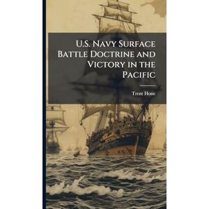 Hone, Trent U.S. Navy Surface Battle Doctrine and Victory in the Pacific Hone, Trent U.S. Navy Surface Battle Doctrine and Victory in the Pacific