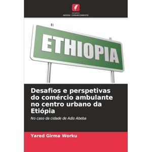 Girma Worku, Yared Desafios e perspetivas do comércio ambulante no centro urbano da Etiópia: No caso da cidade de Adis Abeba Girma Worku, Yared Desafios e perspetivas do comércio ambulante no centro urbano da Etiópia: No caso da cidade de Adis Abeba