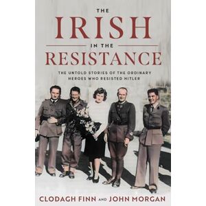 Clodagh Finn The Irish in the Resistance: The Untold Stories of the Ordinary Heroes who Resisted Hitler Clodagh Finn The Irish in the Resistance: The Untold Stories of the Ordinary Heroes who Resisted Hitler
