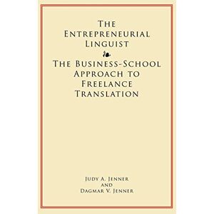 Jenner, Judy and Dagmar The Entrepreneurial Linguist: The Business-School Approach to Freelance Translation Jenner, Judy and Dagmar The Entrepreneurial Linguist: The Business-School Approach to Freelance Translation