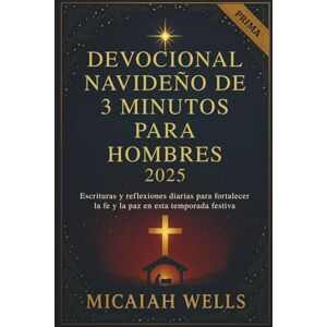 WELLS, MICAIAH DEVOCIONAL NAVIDEÑO DE 3 MINUTOS PARA HOMBRES 2025: Escrituras y reflexiones diarias para fortalecer la fe y la paz en esta temporada festiva WELLS, MICAIAH DEVOCIONAL NAVIDEÑO DE 3 MINUTOS PARA HOMBRES 2025: Escrituras y reflexiones diarias para fortalecer la fe y la paz en esta temporada festiva