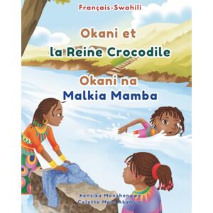 Monshengwo, Kensika Okani et la Reine Crocodile Okani na Malkia Mamba: Livre bilingue français-swahili pour enfants: Apprendre le Swahili aux enfants Monshengwo, Kensika Okani et la Reine Crocodile Okani na Malkia Mamba: Livre bilingue français-swahili pour enfants: Apprendre le Swahili aux enfants