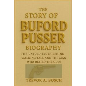 Bosch THE STORY OF BUFORD PUSSER BIOGRAPHY: The Untold Truth Behind Walking Tall and the Man Who Defied the Odds Bosch THE STORY OF BUFORD PUSSER BIOGRAPHY: The Untold Truth Behind Walking Tall and the Man Who Defied the Odds