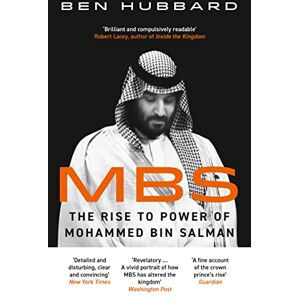 Hubbard, Ben MBS: The Rise to Power of Mohammed Bin Salman Hubbard, Ben MBS: The Rise to Power of Mohammed Bin Salman