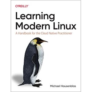 Hausenblas, Michael Learning Modern Linux: A Handbook for the Cloud Native Practitioner Hausenblas, Michael Learning Modern Linux: A Handbook for the Cloud Native Practitioner