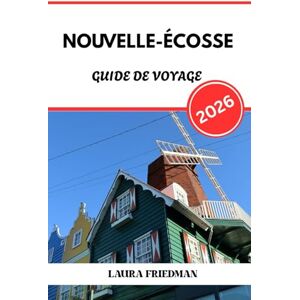 Friedman, Laura NOUVELLE ÉCOSSE GUIDE DE VOYAGE 2026: Escapade côtière canadienne, beauté sauvage et culture Friedman, Laura NOUVELLE ÉCOSSE GUIDE DE VOYAGE 2026: Escapade côtière canadienne, beauté sauvage et culture