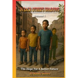 R. Moore, Dr. Randy In Each Other's Shadows: The Hope for a Better Future R. Moore, Dr. Randy In Each Other's Shadows: The Hope for a Better Future
