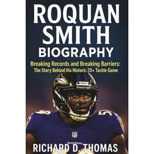 D. Thomas, Richard ROQUAN SMITH BIOGRAPHY: Breaking Records and Breaking Barriers: The Story Behind His Historic 20+ Tackle Game D. Thomas, Richard ROQUAN SMITH BIOGRAPHY: Breaking Records and Breaking Barriers: The Story Behind His Historic 20+ Tackle Game