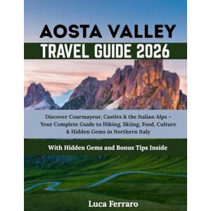 Ferraro, Luca Aosta Valley Travel Guide 2026: Discover Courmayeur, Castles & the Italian Alps – Your Complete Guide to Hiking, Skiing, Food, Culture & Hidden Gems in Northern Italy Ferraro, Luca Aosta Valley Travel Guide 2026: Discover Courmayeur, Castles & the Italian Alps – Your Complete Guide to Hiking, Skiing, Food, Culture & Hidden Gems in Northern Italy