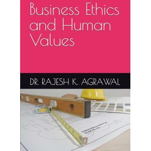 AGRAWAL, DR. RAJESH KUMAR Business Ethics and Human Values AGRAWAL, DR. RAJESH KUMAR Business Ethics and Human Values