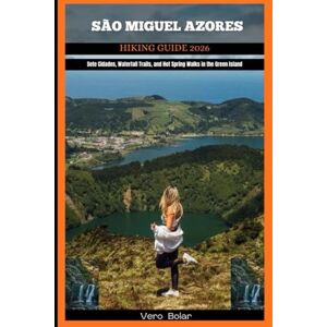 Bolar, Vero SÃO MIGUEL AZORES HIKING GUIDE 2026: Sete Cidades, Waterfall Trails, and Hot Spring Walks in the Green Island: 18 (DESTINATION TRAVEL GUIDE FOR DIFFERENT COUNTRY AROUND THE GLOBAL) Bolar, Vero SÃO MIGUEL AZORES HIKING GUIDE 2026: Sete Cidades, Waterfall Trails, and Hot Spring Walks in the Green Island: 18 (DESTINATION TRAVEL GUIDE FOR DIFFERENT COUNTRY AROUND THE GLOBAL)