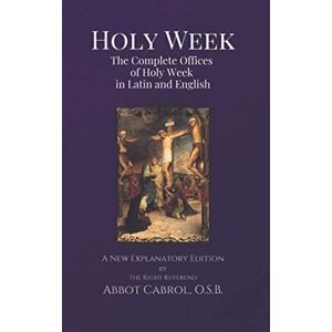Cabrol O.S.B., Rt. Rev. Abbot Holy Week: The Complete Offices of Holy Week in Latin and English Cabrol O.S.B., Rt. Rev. Abbot Holy Week: The Complete Offices of Holy Week in Latin and English