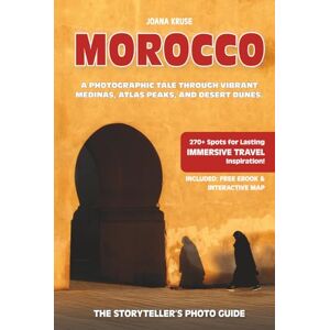 Kruse, Joana MOROCCO The Storyteller's Photo Guide: A Photographic Tale Through Vibrant Medinas, Atlas Peaks, And Desert Dunes. (Storyteller's Photo Guidebooks) Kruse, Joana MOROCCO The Storyteller's Photo Guide: A Photographic Tale Through Vibrant Medinas, Atlas Peaks, And Desert Dunes. (Storyteller's Photo Guidebooks)