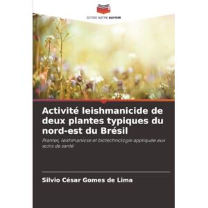 de Lima, Silvio César Gomes Activité leishmanicide de deux plantes typiques du nord-est du Brésil: Plantes, leishmaniose et biotechnologie appliquée aux soins de santé de Lima, Silvio César Gomes Activité leishmanicide de deux plantes typiques du nord-est du Brésil: Plantes, leishmaniose et biotechnologie appliquée aux soins de santé