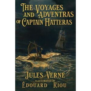 Verne, Jules The Voyages and Adventures of Captain Hatteras: An Illustrated Arctic Classic — Complete in One Volume — with Preface, Biographies, Historical Notes, Maps, and Special Appendices Verne, Jules The Voyages and Adventures of Captain Hatteras: An Illustrated Arctic Classic — Complete in One Volume — with Preface, Biographies, Historical Notes, Maps, and Special Appendices