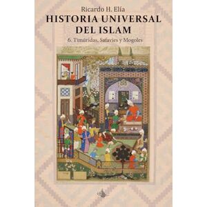 Elía, Ricardo H. Historia Universal del Islam : tomo 6: 6. Timúridas, Safavíes y Mogoles Elía, Ricardo H. Historia Universal del Islam : tomo 6: 6. Timúridas, Safavíes y Mogoles