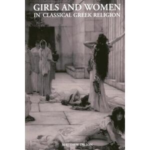Dillon, Matthew Girls and Women in Classical Greek Religion Dillon, Matthew Girls and Women in Classical Greek Religion