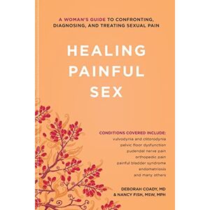 Coady, Deborah Healing Painful Sex: A Woman's Guide to Confronting, Diagnosing, and Treating Sexual Pain Coady, Deborah Healing Painful Sex: A Woman's Guide to Confronting, Diagnosing, and Treating Sexual Pain