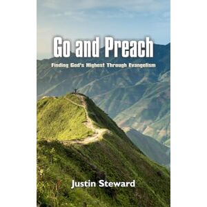 Steward, Rev. Justin M. Go and Preach: Finding God's Highest Through Evangelism Steward, Rev. Justin M. Go and Preach: Finding God's Highest Through Evangelism