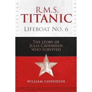 Cavendish, William R.M.S. Titanic Lifeboat No 6: The Story of Julia Cavendish who Survived Cavendish, William R.M.S. Titanic Lifeboat No 6: The Story of Julia Cavendish who Survived